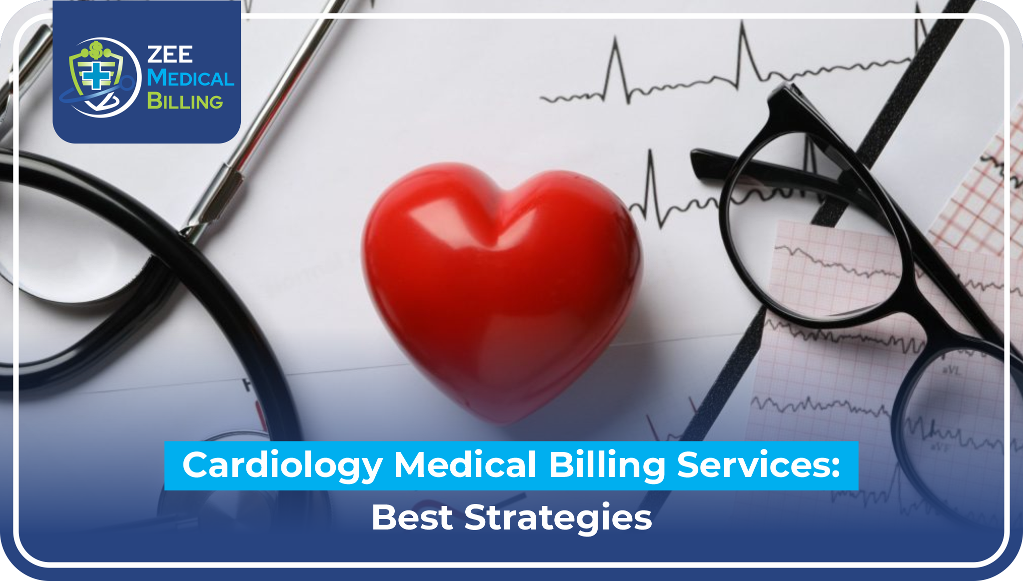 Cardiology Medical Billing Services Best Strategies - ZEE Medical Billing with stethoscope, red heart, ECG printout and magnifying glass on medical desk